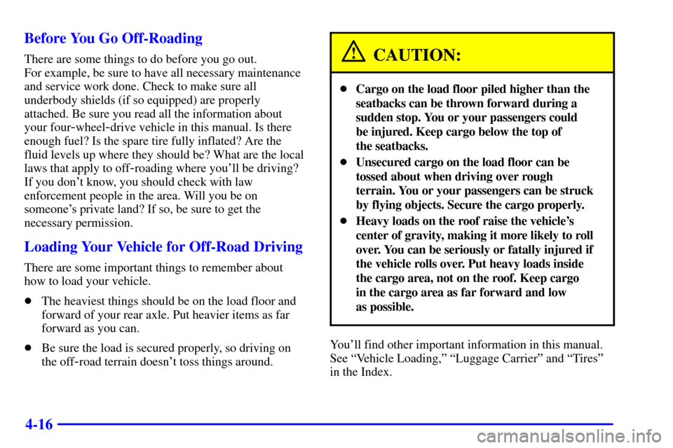 CHEVROLET BLAZER 2001 2.G Owners Manual 4-16 Before You Go Off-Roading
There are some things to do before you go out. 
For example, be sure to have all necessary maintenance
and service work done. Check to make sure all
underbody shields (i
