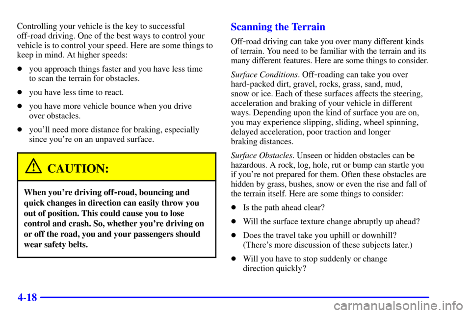 CHEVROLET BLAZER 2001 2.G Owners Manual 4-18
Controlling your vehicle is the key to successful
off
-road driving. One of the best ways to control your
vehicle is to control your speed. Here are some things to
keep in mind. At higher speeds: