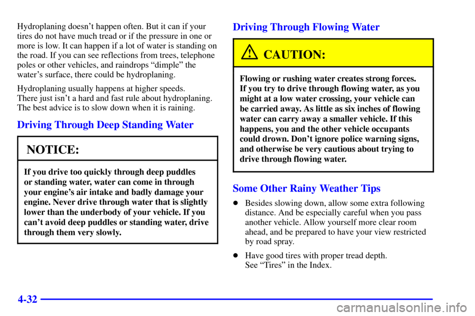 CHEVROLET BLAZER 2001 2.G Owners Manual 4-32
Hydroplaning doesnt happen often. But it can if your
tires do not have much tread or if the pressure in one or
more is low. It can happen if a lot of water is standing on
the road. If you can se