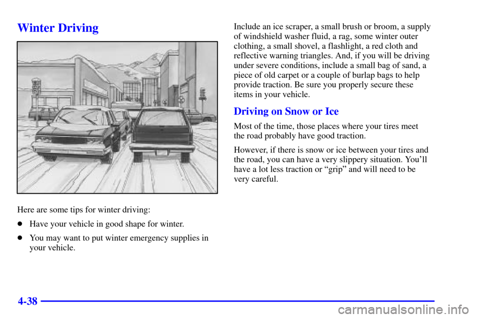 CHEVROLET BLAZER 2001 2.G Owners Manual 4-38
Winter Driving
Here are some tips for winter driving:
Have your vehicle in good shape for winter.
You may want to put winter emergency supplies in
your vehicle.Include an ice scraper, a small b