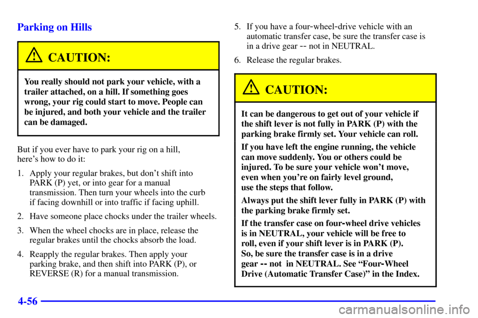 CHEVROLET BLAZER 2001 2.G Owners Manual 4-56 Parking on Hills
CAUTION:
You really should not park your vehicle, with a
trailer attached, on a hill. If something goes
wrong, your rig could start to move. People can
be injured, and both your 