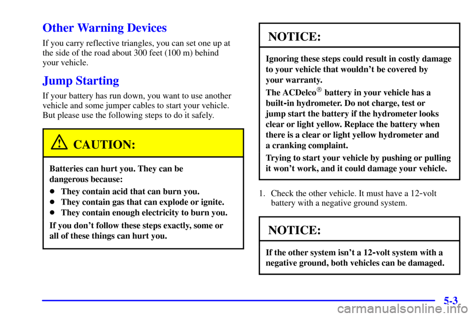 CHEVROLET BLAZER 2001 2.G Owners Manual 5-3
Other Warning Devices
If you carry reflective triangles, you can set one up at
the side of the road about 300 feet (100 m) behind 
your vehicle.
Jump Starting
If your battery has run down, you wan