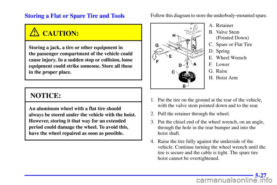 CHEVROLET BLAZER 2001 2.G Owners Manual 5-27 Storing a Flat or Spare Tire and Tools
CAUTION:
Storing a jack, a tire or other equipment in 
the passenger compartment of the vehicle could
cause injury. In a sudden stop or collision, loose
equ