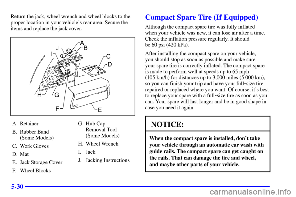 CHEVROLET BLAZER 2001 2.G Owners Manual 5-30
Return the jack, wheel wrench and wheel blocks to the
proper location in your vehicles rear area. Secure the
items and replace the jack cover.
A. Retainer
B. Rubber Band 
(Some Models)
C. Work G