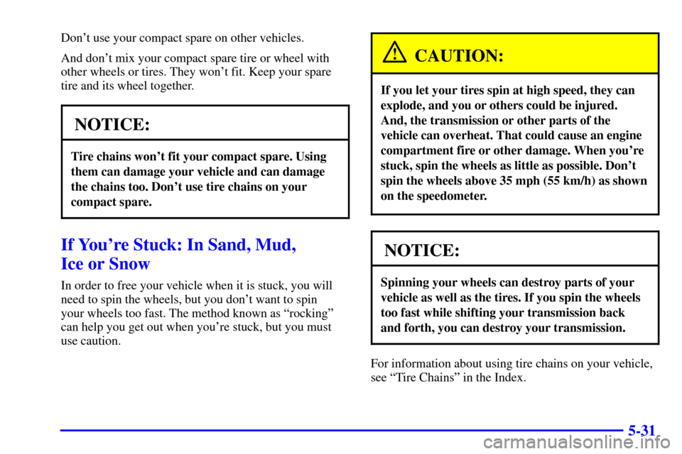 CHEVROLET BLAZER 2001 2.G Owners Manual 5-31
Dont use your compact spare on other vehicles.
And dont mix your compact spare tire or wheel with
other wheels or tires. They wont fit. Keep your spare
tire and its wheel together.
NOTICE:
Tir