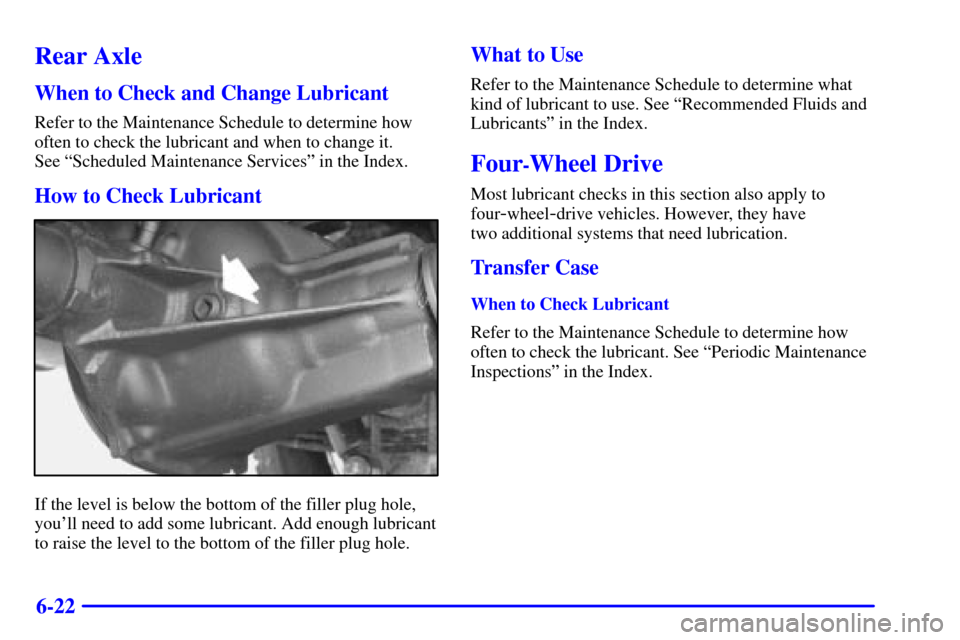 CHEVROLET BLAZER 2001 2.G Owners Manual 6-22
Rear Axle
When to Check and Change Lubricant
Refer to the Maintenance Schedule to determine how
often to check the lubricant and when to change it. 
See ªScheduled Maintenance Servicesº in the 