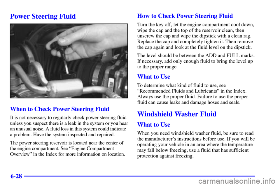 CHEVROLET BLAZER 2001 2.G Owners Manual 6-28
Power Steering Fluid
When to Check Power Steering Fluid
It is not necessary to regularly check power steering fluid
unless you suspect there is a leak in the system or you hear
an unusual noise. 