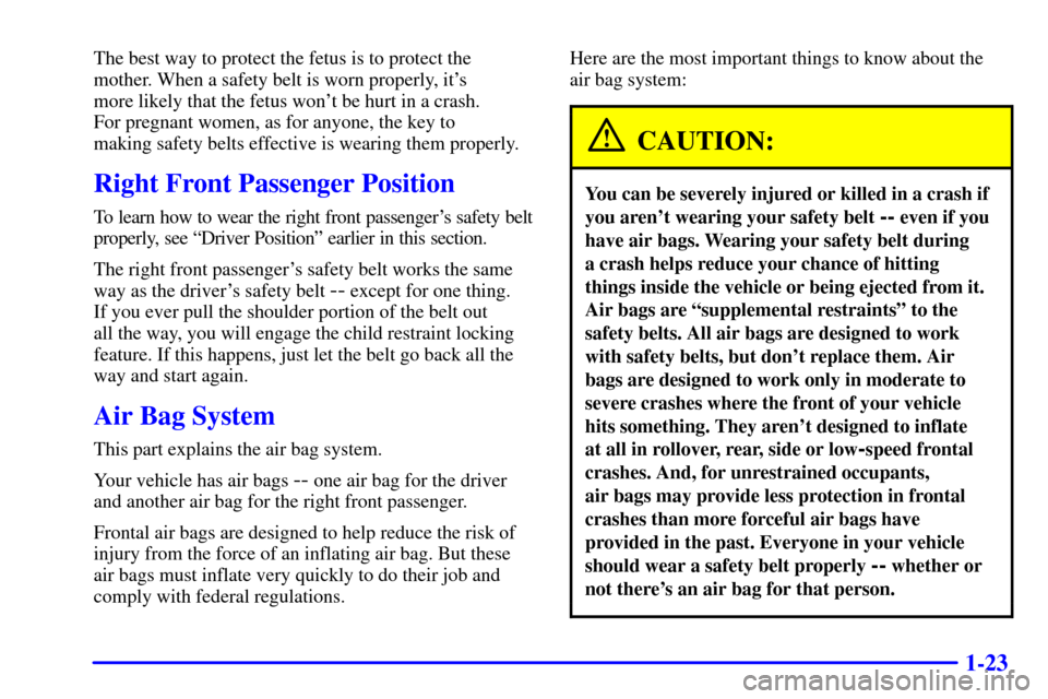 CHEVROLET BLAZER 2001 2.G Owners Guide 1-23
The best way to protect the fetus is to protect the
mother. When a safety belt is worn properly, its 
more likely that the fetus wont be hurt in a crash. 
For pregnant women, as for anyone, the