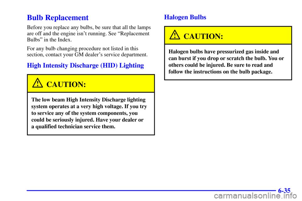 CHEVROLET BLAZER 2001 2.G Owners Manual 6-35
Bulb Replacement
Before you replace any bulbs, be sure that all the lamps
are off and the engine isnt running. See ªReplacement
Bulbsº in the Index.
For any bulb changing procedure not listed 