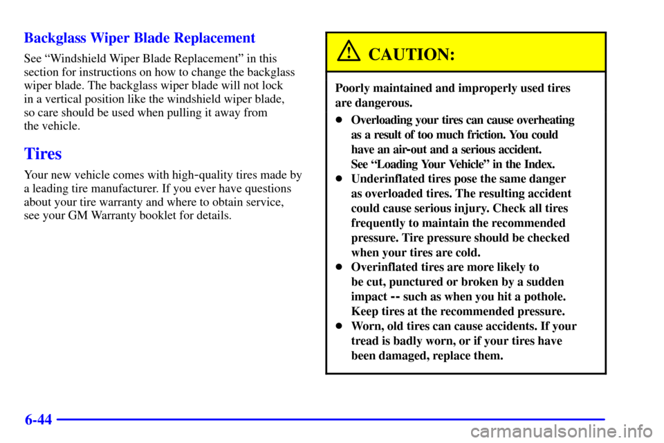 CHEVROLET BLAZER 2001 2.G Owners Manual 6-44 Backglass Wiper Blade Replacement
See ªWindshield Wiper Blade Replacementº in this
section for instructions on how to change the backglass
wiper blade. The backglass wiper blade will not lock 

