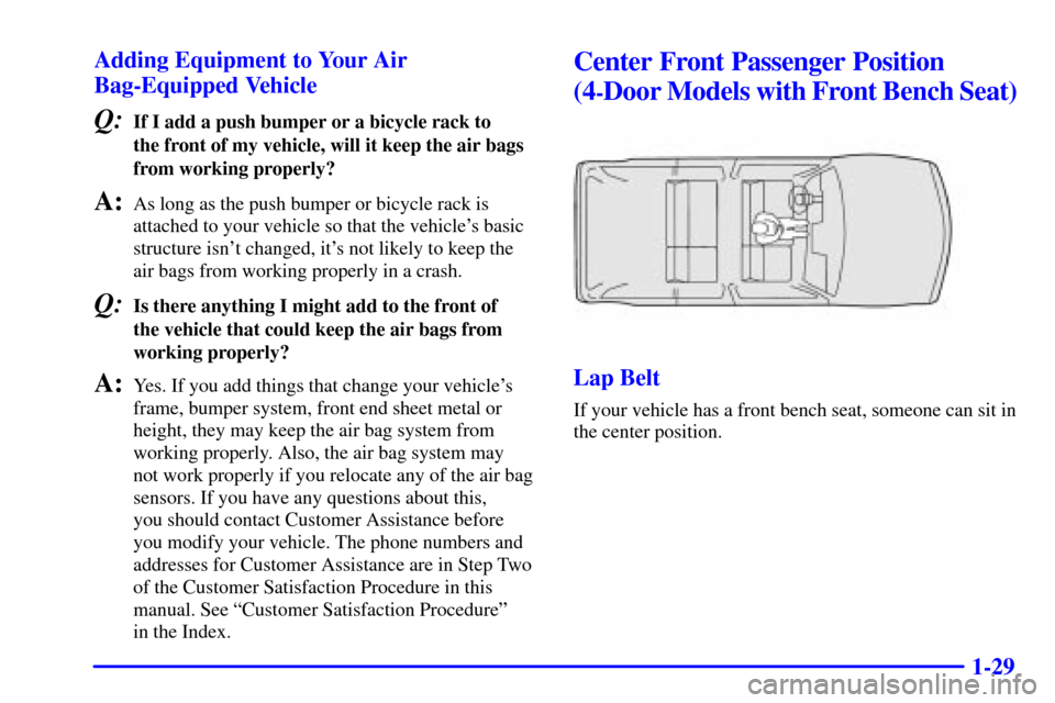 CHEVROLET BLAZER 2001 2.G Owners Manual 1-29 Adding Equipment to Your Air
Bag-Equipped Vehicle
Q:If I add a push bumper or a bicycle rack to 
the front of my vehicle, will it keep the air bags
from working properly?
A:As long as the push bu