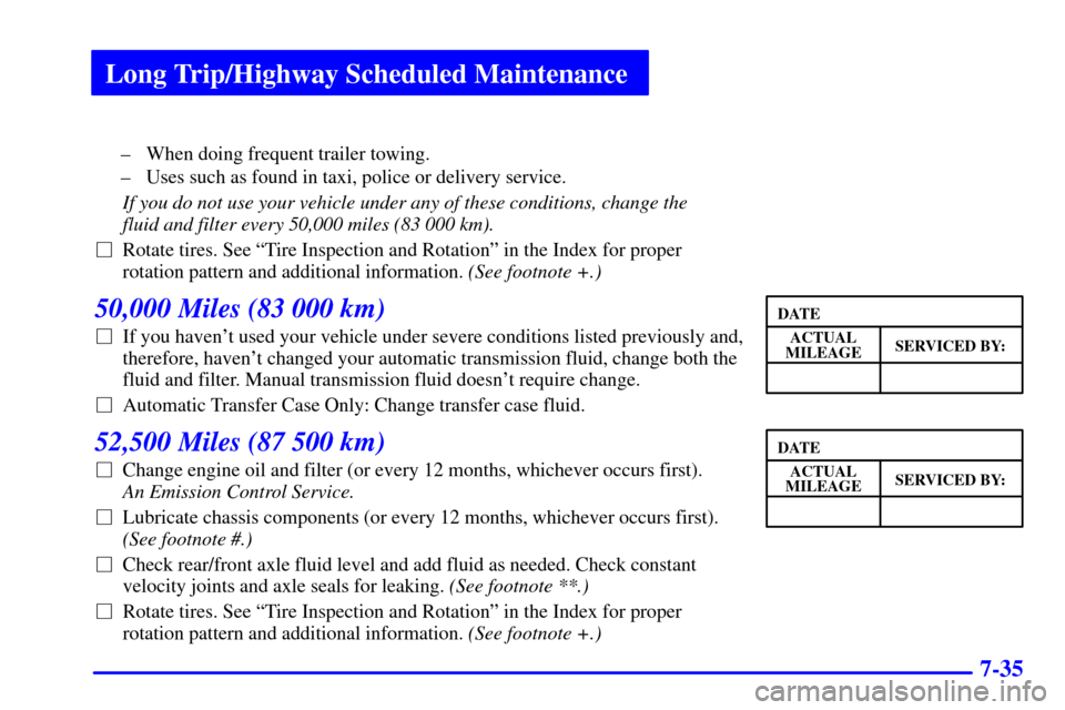 CHEVROLET BLAZER 2001 2.G Service Manual Long Trip/Highway Scheduled Maintenance
7-35
± When doing frequent trailer towing.
± Uses such as found in taxi, police or delivery service.
If you do not use your vehicle under any of these conditi