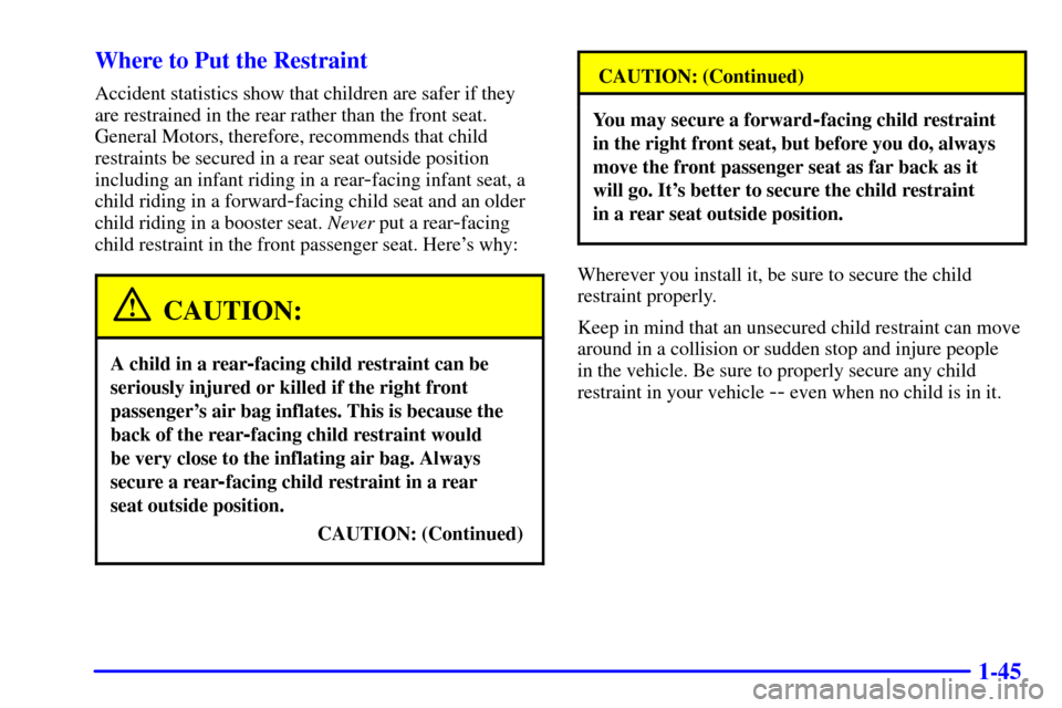 CHEVROLET BLAZER 2001 2.G Workshop Manual 1-45 Where to Put the Restraint
Accident statistics show that children are safer if they
are restrained in the rear rather than the front seat.
General Motors, therefore, recommends that child
restrai
