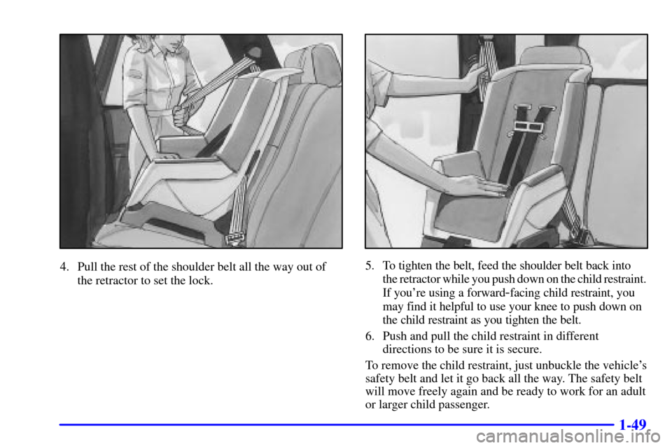 CHEVROLET BLAZER 2001 2.G Repair Manual 1-49
4. Pull the rest of the shoulder belt all the way out of
the retractor to set the lock.5. To tighten the belt, feed the shoulder belt back into
the retractor while you push down on the child res CHEVROLET BLAZER 2001 2.G Repair Manual 1-49
4. Pull the rest of the shoulder belt all the way out of
the retractor to set the lock.5. To tighten the belt, feed the shoulder belt back into
the retractor while you push down on the child res
