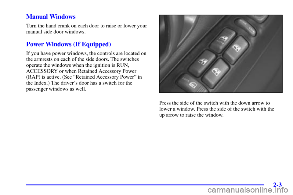 CHEVROLET BLAZER 2001 2.G Manual PDF 2-3
Manual Windows
Turn the hand crank on each door to raise or lower your
manual side door windows.
Power Windows (If Equipped)
If you have power windows, the controls are located on
the armrests on 