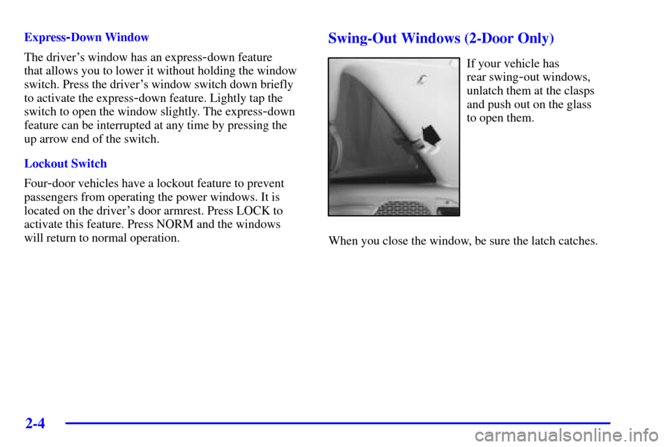 CHEVROLET BLAZER 2001 2.G Owners Manual 2-4
Express-Down Window
The drivers window has an express
-down feature 
that allows you to lower it without holding the window
switch. Press the drivers window switch down briefly
to activate the e