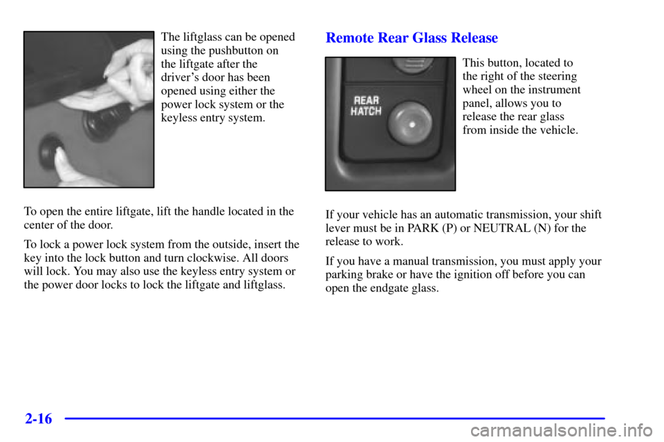 CHEVROLET BLAZER 2001 2.G Owners Manual 2-16
The liftglass can be opened
using the pushbutton on 
the liftgate after the 
drivers door has been
opened using either the
power lock system or the
keyless entry system.
To open the entire liftg