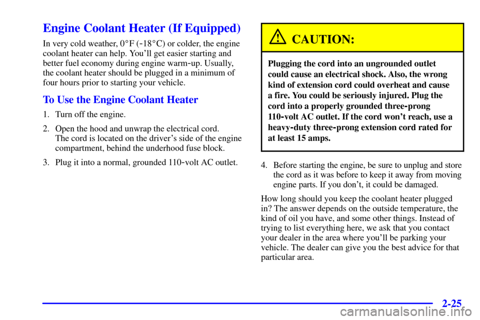 CHEVROLET BLAZER 2001 2.G Owners Manual 2-25
Engine Coolant Heater (If Equipped)
In very cold weather, 0F (-18C) or colder, the engine
coolant heater can help. Youll get easier starting and
better fuel economy during engine warm
-up. Usu