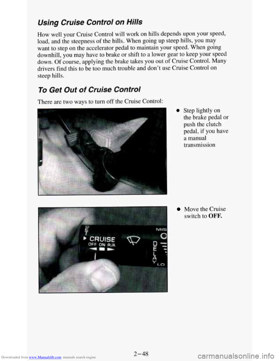 CHEVROLET BLAZER 1994 2.G Owners Manual Downloaded from www.Manualslib.com manuals search engine Using Cruise Control on Hills
How well your Cruise Control will work on hills depends upon your speed,
load, and the steepness
o CHEVROLET BLAZER 1994 2.G Owners Manual Downloaded from www.Manualslib.com manuals search engine Using Cruise Control on Hills
How well your Cruise Control will work on hills depends upon your speed,
load, and the steepness
o