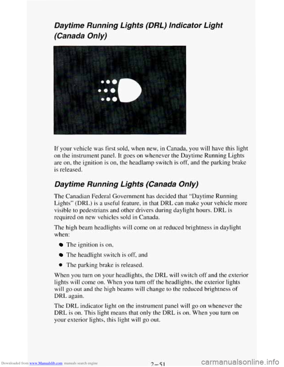 CHEVROLET BLAZER 1994 2.G Owners Manual Downloaded from www.Manualslib.com manuals search engine Daytime Running Lights (DRL) Indicator Light
(Canada
Only)
If your vehicle was first sold, when new, in Canada, you will have this CHEVROLET BLAZER 1994 2.G Owners Manual Downloaded from www.Manualslib.com manuals search engine Daytime Running Lights (DRL) Indicator Light
(Canada
Only)
If your vehicle was first sold, when new, in Canada, you will have this