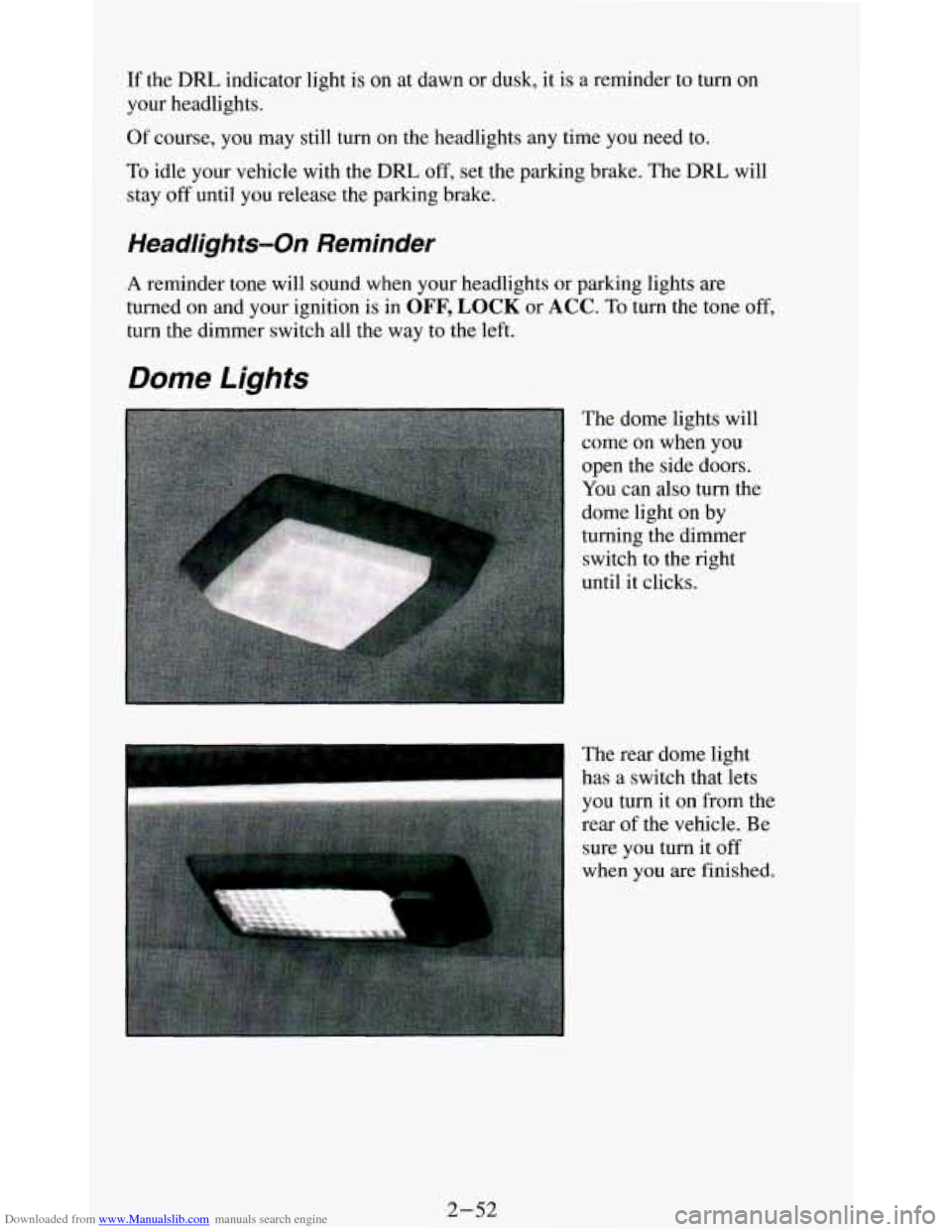 CHEVROLET BLAZER 1994 2.G Owners Manual Downloaded from www.Manualslib.com manuals search engine If the DRL indicator light is on at dawn or dusk, it is a reminder to turn on
your headlights.
Of course, you may still turn on CHEVROLET BLAZER 1994 2.G Owners Manual Downloaded from www.Manualslib.com manuals search engine If the DRL indicator light is on at dawn or dusk, it is a reminder to turn on
your headlights.
Of course, you may still turn on