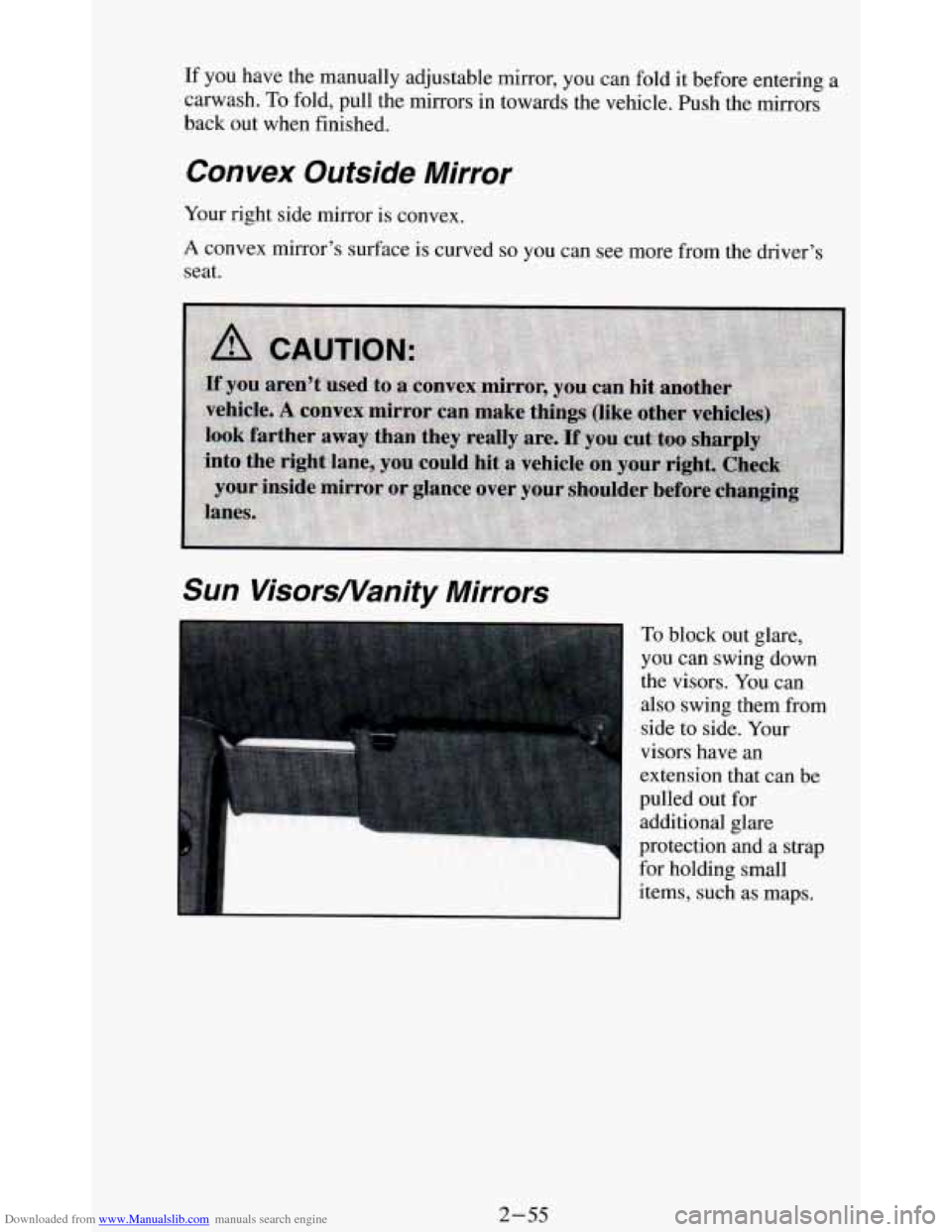 CHEVROLET BLAZER 1994 2.G Owners Manual Downloaded from www.Manualslib.com manuals search engine If you have the manually adjustable mirror, you can fold it before entering a
carwash.
To fold, pull the mirrors in towards the vehicle. CHEVROLET BLAZER 1994 2.G Owners Manual Downloaded from www.Manualslib.com manuals search engine If you have the manually adjustable mirror, you can fold it before entering a
carwash.
To fold, pull the mirrors in towards the vehicle.