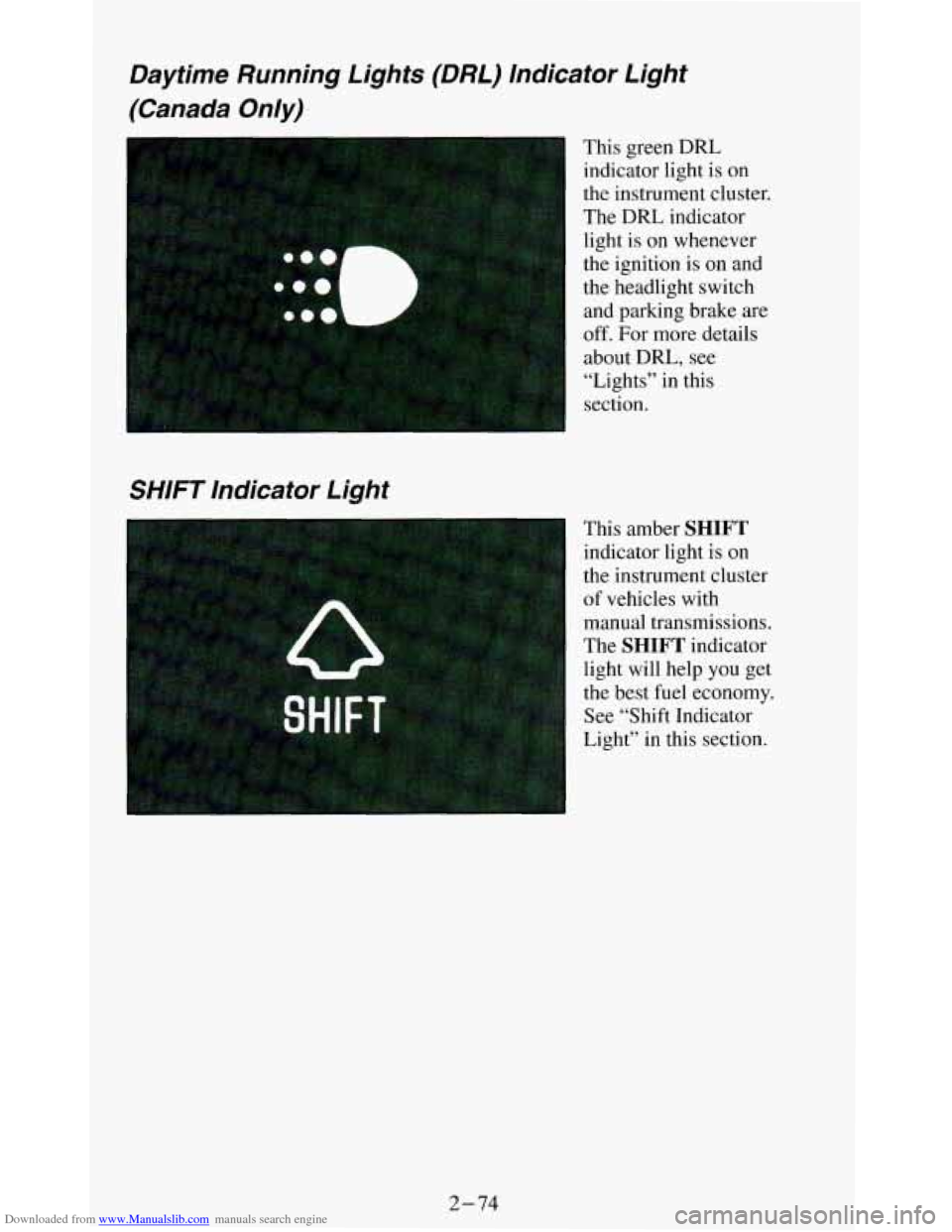 CHEVROLET BLAZER 1994 2.G Owners Manual Downloaded from www.Manualslib.com manuals search engine Daytime Running Lights (DRL) Indicator Light
(Canada OnIy)
SHIFT Indicator Light
This green DRL
indicator light is
on
the ins CHEVROLET BLAZER 1994 2.G Owners Manual Downloaded from www.Manualslib.com manuals search engine Daytime Running Lights (DRL) Indicator Light
(Canada OnIy)
SHIFT Indicator Light
This green DRL
indicator light is
on
the ins