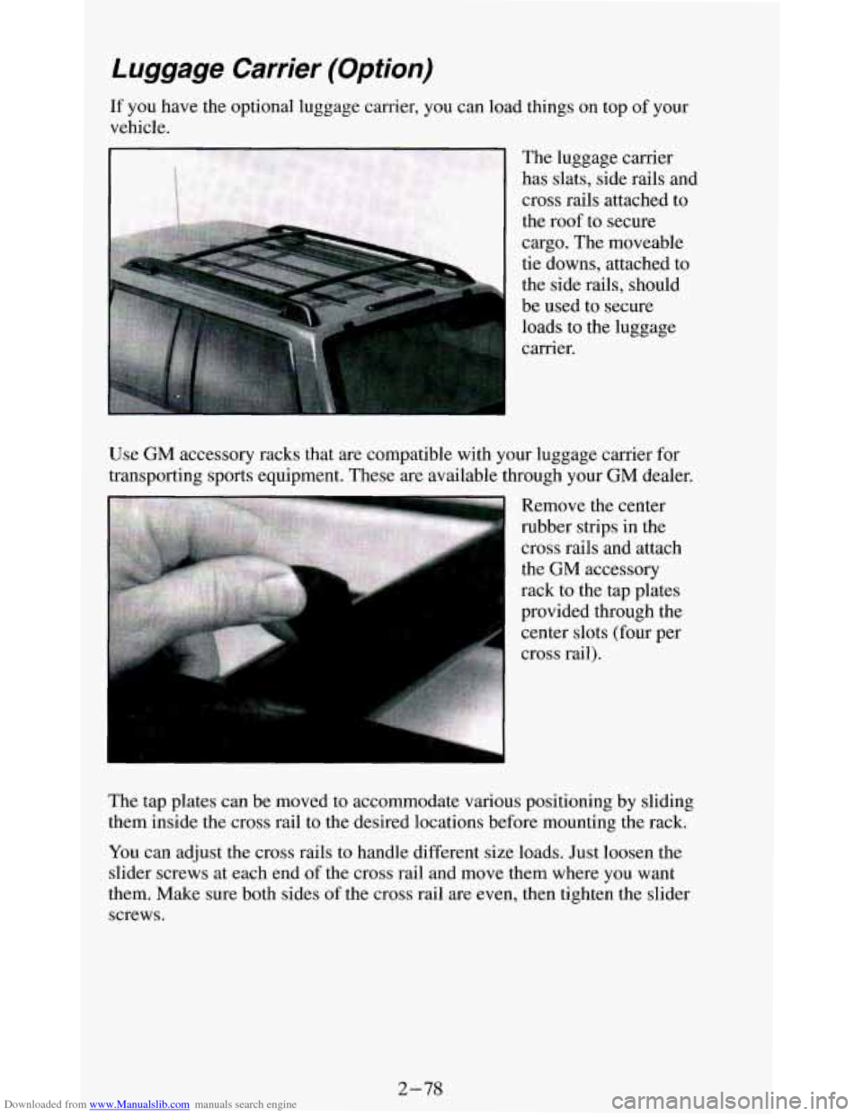 CHEVROLET BLAZER 1994 2.G Owners Manual Downloaded from www.Manualslib.com manuals search engine Luggage Carrier (Option)
carrier.
Use
GM accessory racks that are compatible with your luggage carrier for
transporting sports equi CHEVROLET BLAZER 1994 2.G Owners Manual Downloaded from www.Manualslib.com manuals search engine Luggage Carrier (Option)
carrier.
Use
GM accessory racks that are compatible with your luggage carrier for
transporting sports equi