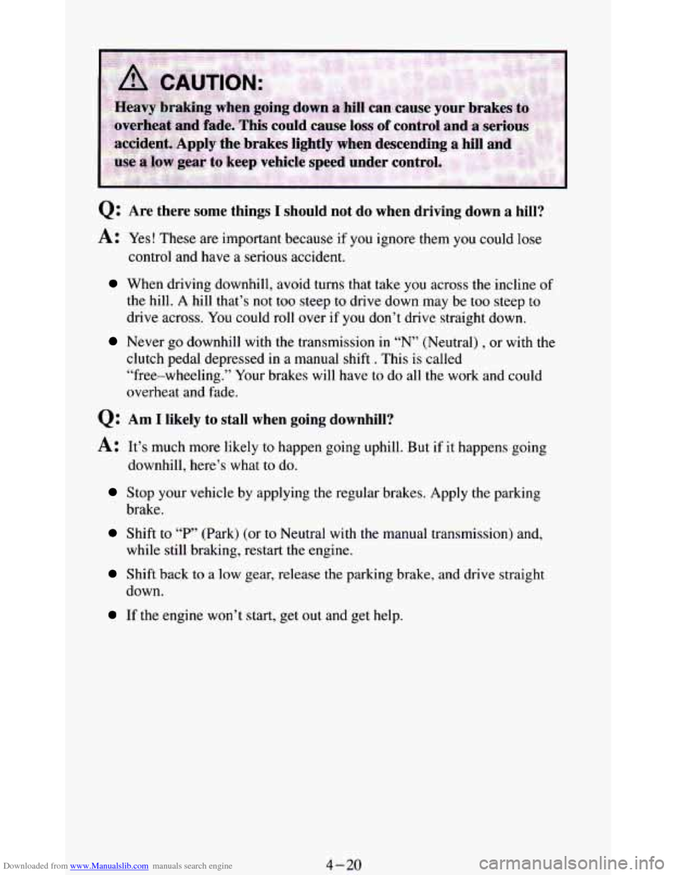 CHEVROLET BLAZER 1994 2.G Owners Manual Downloaded from www.Manualslib.com manuals search engine Q: Are there some things I should not do when driving down a hill?
A: Yes! These are important because if you ignore them you could los CHEVROLET BLAZER 1994 2.G Owners Manual Downloaded from www.Manualslib.com manuals search engine Q: Are there some things I should not do when driving down a hill?
A: Yes! These are important because if you ignore them you could los