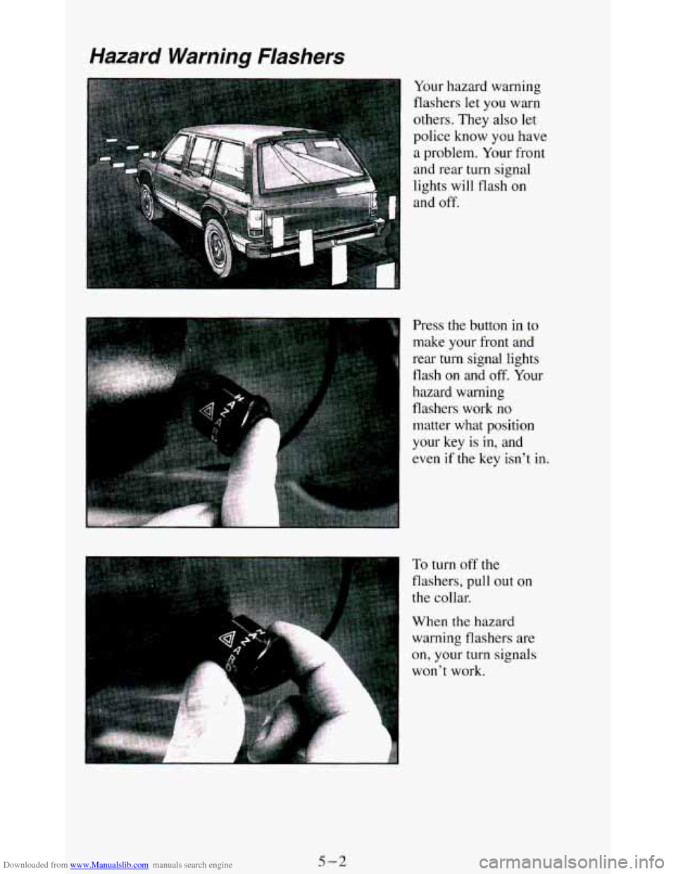 CHEVROLET BLAZER 1994 2.G Owners Manual Downloaded from www.Manualslib.com manuals search engine Hazard Warning Flashers
Your hazard warning
flashers let
you warn
others. They also let
~ police know you have
1 a problem. Your fro CHEVROLET BLAZER 1994 2.G Owners Manual Downloaded from www.Manualslib.com manuals search engine Hazard Warning Flashers
Your hazard warning
flashers let
you warn
others. They also let
~ police know you have
1 a problem. Your fro