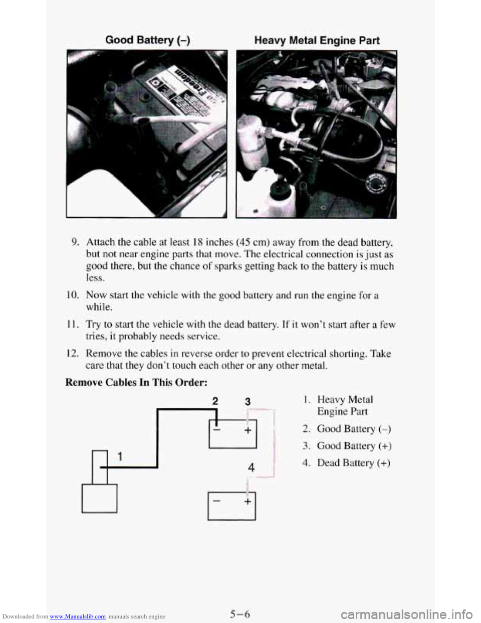 CHEVROLET BLAZER 1994 2.G Owners Manual Downloaded from www.Manualslib.com manuals search engine Good Battery (-) Heavy Metal Engine Part
P
9. Attach the cable at least 18 inches (45 cm) away from the dead battery,
but not near CHEVROLET BLAZER 1994 2.G Owners Manual Downloaded from www.Manualslib.com manuals search engine Good Battery (-) Heavy Metal Engine Part
P
9. Attach the cable at least 18 inches (45 cm) away from the dead battery,
but not near