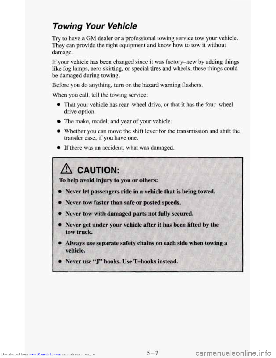 CHEVROLET BLAZER 1994 2.G Owners Manual Downloaded from www.Manualslib.com manuals search engine Towing Your Vehicle
Try to have a GM dealer or a professional towing service tow your vehicle.
They can provide the right equipment and kn CHEVROLET BLAZER 1994 2.G Owners Manual Downloaded from www.Manualslib.com manuals search engine Towing Your Vehicle
Try to have a GM dealer or a professional towing service tow your vehicle.
They can provide the right equipment and kn
