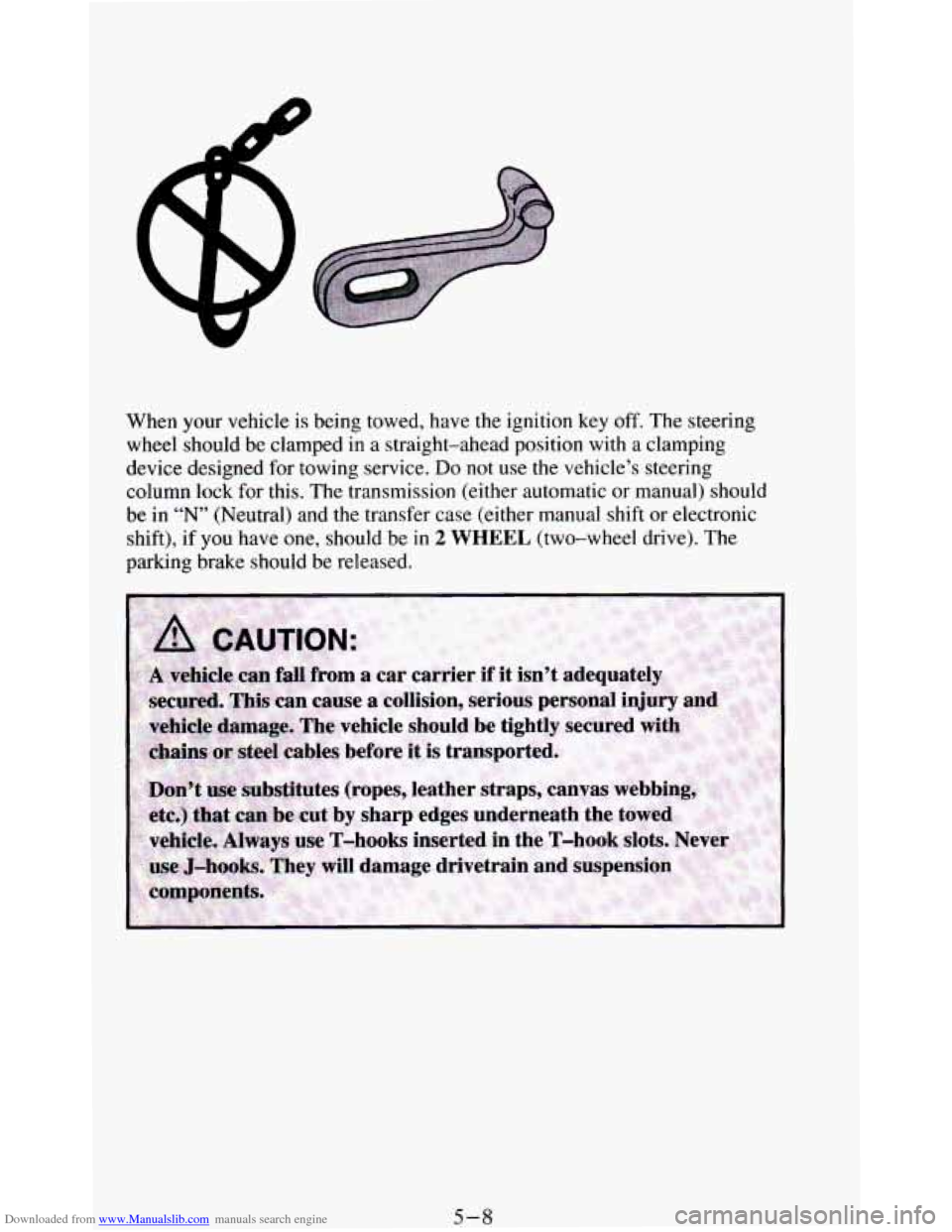 CHEVROLET BLAZER 1994 2.G Owners Manual Downloaded from www.Manualslib.com manuals search engine When your vehicle is being towed, have the ignition key off. The steering
wheel should
be clamped in a straight-ahead position with a c CHEVROLET BLAZER 1994 2.G Owners Manual Downloaded from www.Manualslib.com manuals search engine When your vehicle is being towed, have the ignition key off. The steering
wheel should
be clamped in a straight-ahead position with a c