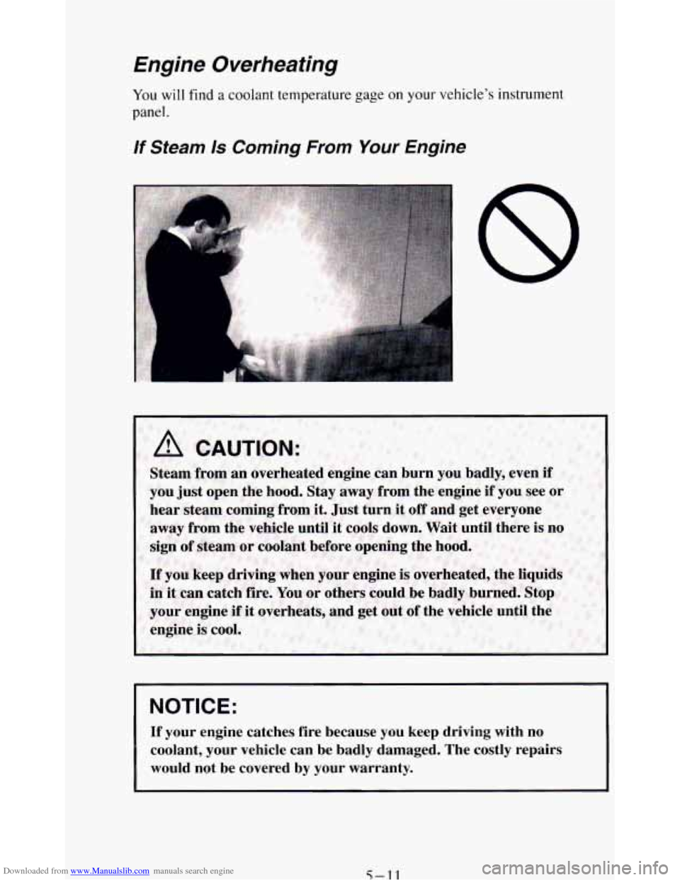 CHEVROLET BLAZER 1994 2.G Owners Manual Downloaded from www.Manualslib.com manuals search engine Engine Overheating
You will find a coolant temperature gage on your vehicles instrument
panel.
lf Steam /s Coming From Your Engine
NOTIC CHEVROLET BLAZER 1994 2.G Owners Manual Downloaded from www.Manualslib.com manuals search engine Engine Overheating
You will find a coolant temperature gage on your vehicles instrument
panel.
lf Steam /s Coming From Your Engine
NOTIC
