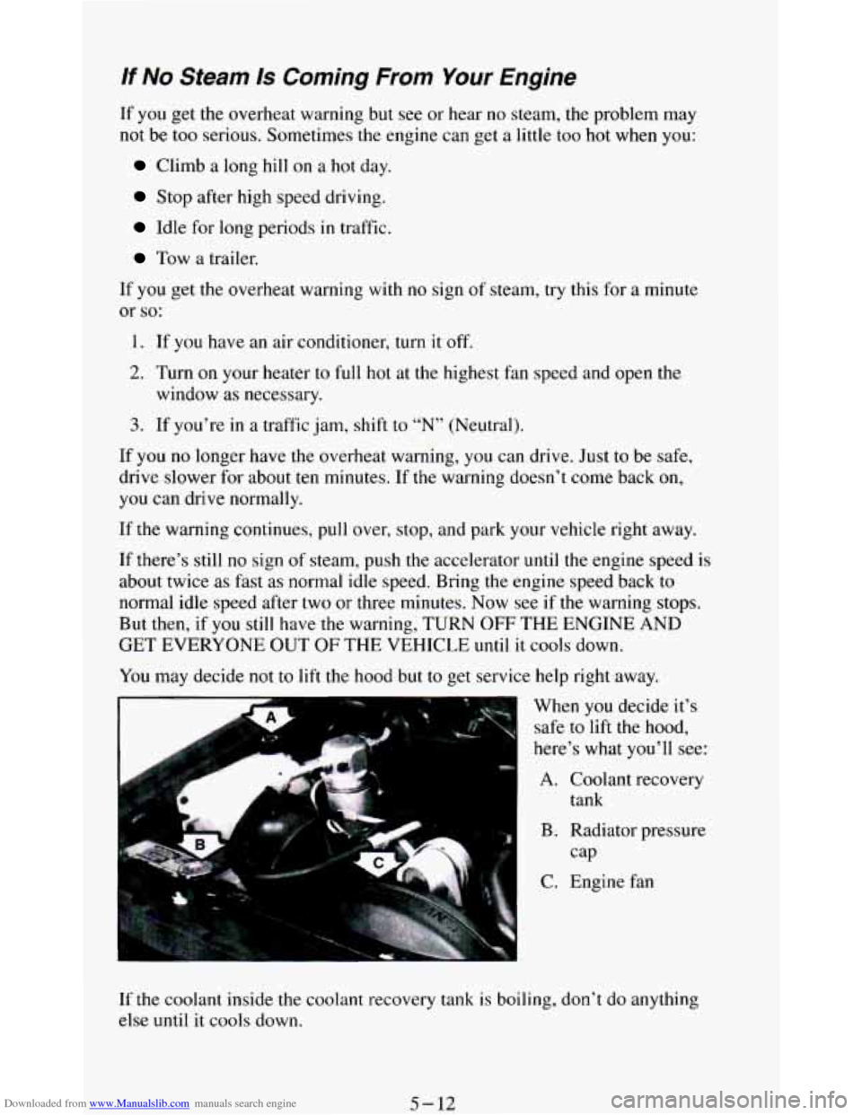 CHEVROLET BLAZER 1994 2.G Owners Manual Downloaded from www.Manualslib.com manuals search engine If No Steam Is Coming From Your Engine
If you get the overheat warning but see or hear no steam, the problem may
not be too serious CHEVROLET BLAZER 1994 2.G Owners Manual Downloaded from www.Manualslib.com manuals search engine If No Steam Is Coming From Your Engine
If you get the overheat warning but see or hear no steam, the problem may
not be too serious