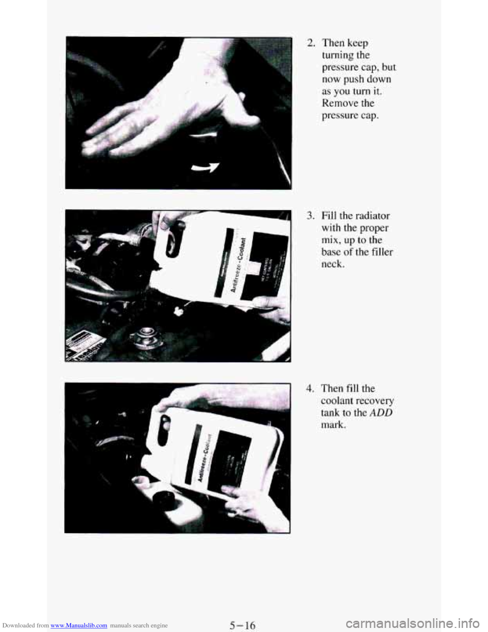 CHEVROLET BLAZER 1994 2.G Owners Manual Downloaded from www.Manualslib.com manuals search engine r
I-
2. Then keep turning the
pressure cap, but
now push down
as
you turn it.
Remove the
pressure cap.
3. Fill the radiator
w CHEVROLET BLAZER 1994 2.G Owners Manual Downloaded from www.Manualslib.com manuals search engine r
I-
2. Then keep turning the
pressure cap, but
now push down
as
you turn it.
Remove the
pressure cap.
3. Fill the radiator
w