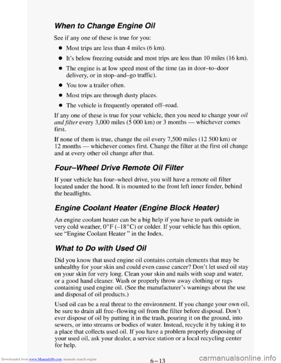 CHEVROLET BLAZER 1994 2.G Owners Manual Downloaded from www.Manualslib.com manuals search engine When  to  Change  Engine  Oil 
See if any  one of these  is true  for you: 
Most trips are less than 4 miles (6 km). 
It’s  below  freezing o