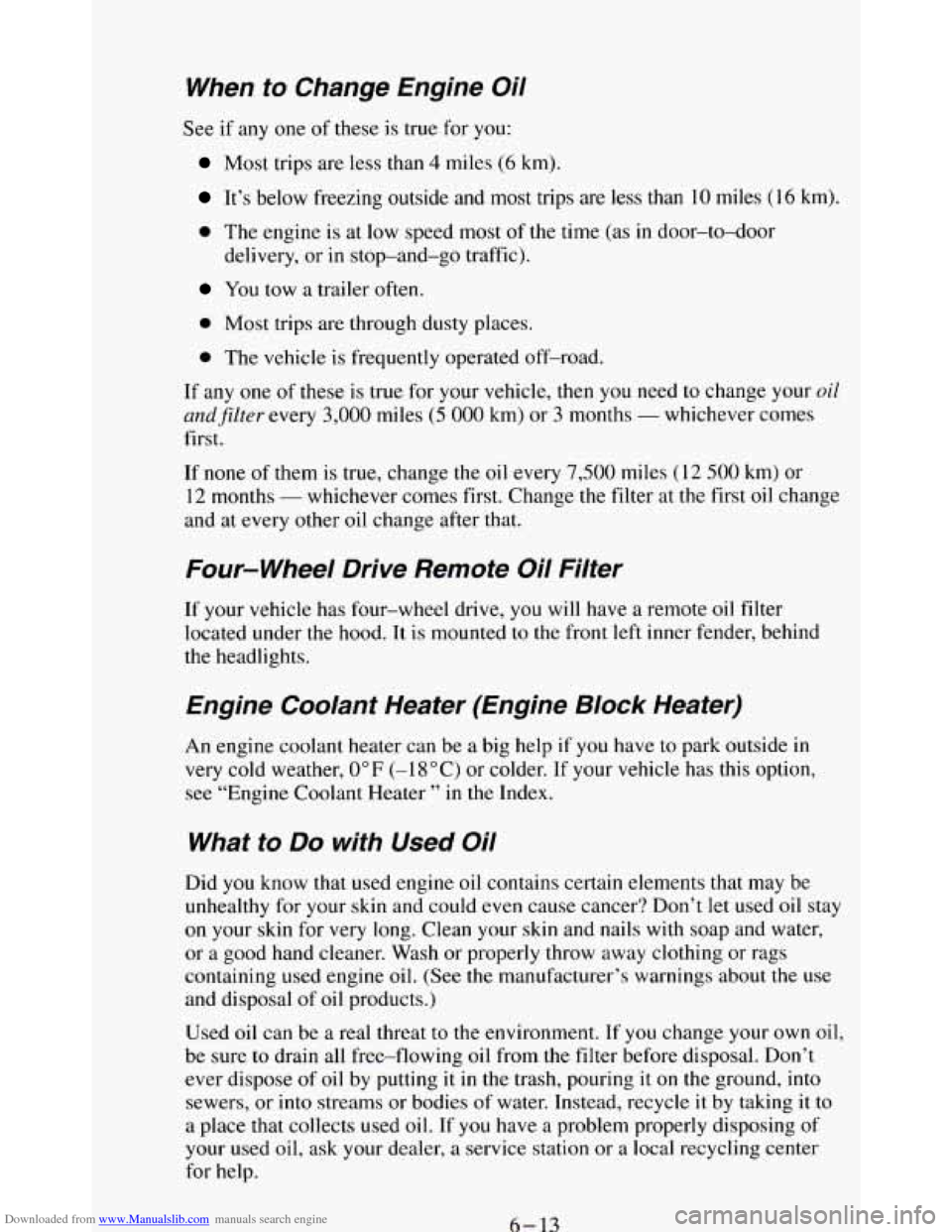 CHEVROLET BLAZER 1994 2.G Owners Manual Downloaded from www.Manualslib.com manuals search engine When to Change Engine Oil
See if any one of these is true for you:
Most trips are less than 4 miles (6 km).
It’s below freezing o CHEVROLET BLAZER 1994 2.G Owners Manual Downloaded from www.Manualslib.com manuals search engine When to Change Engine Oil
See if any one of these is true for you:
Most trips are less than 4 miles (6 km).
It’s below freezing o