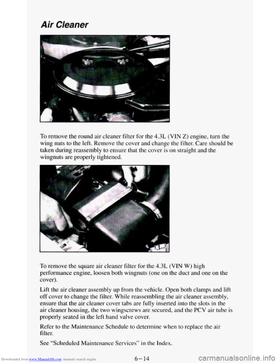 CHEVROLET BLAZER 1994 2.G Owners Manual Downloaded from www.Manualslib.com manuals search engine Air Cleaner
To remove the round air cleaner filter for the 4.3L (VIN Z) engine, turn the
wing nuts to the left. Remove the cover a CHEVROLET BLAZER 1994 2.G Owners Manual Downloaded from www.Manualslib.com manuals search engine Air Cleaner
To remove the round air cleaner filter for the 4.3L (VIN Z) engine, turn the
wing nuts to the left. Remove the cover a