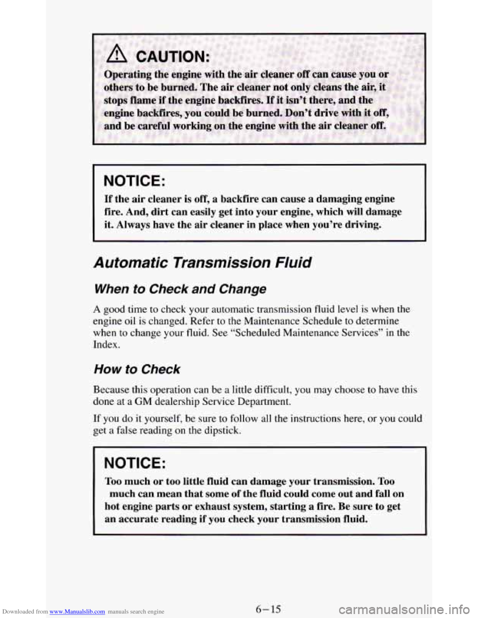 CHEVROLET BLAZER 1994 2.G Owners Manual Downloaded from www.Manualslib.com manuals search engine NOTICE:
If the air cleaner is off, a backfire can cause a damaging engine
fire. And, dirt can easily get into your engine, whi CHEVROLET BLAZER 1994 2.G Owners Manual Downloaded from www.Manualslib.com manuals search engine NOTICE:
If the air cleaner is off, a backfire can cause a damaging engine
fire. And, dirt can easily get into your engine, whi