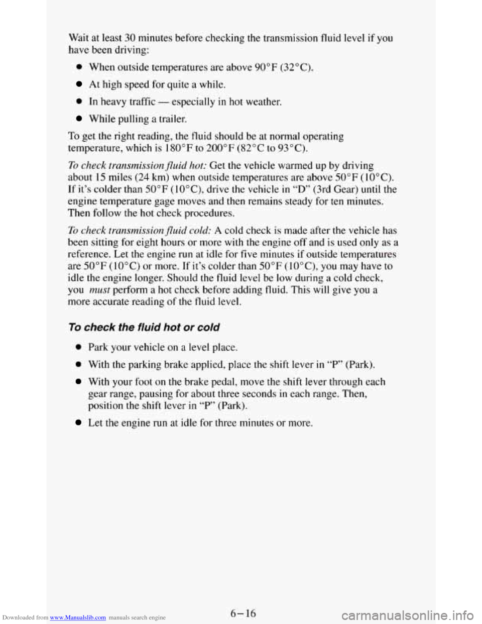CHEVROLET BLAZER 1994 2.G Owners Manual Downloaded from www.Manualslib.com manuals search engine Wait at least 30 minutes before checking the transmission fluid level if you
have been driving:
0 When outside temperatures are above CHEVROLET BLAZER 1994 2.G Owners Manual Downloaded from www.Manualslib.com manuals search engine Wait at least 30 minutes before checking the transmission fluid level if you
have been driving:
0 When outside temperatures are above