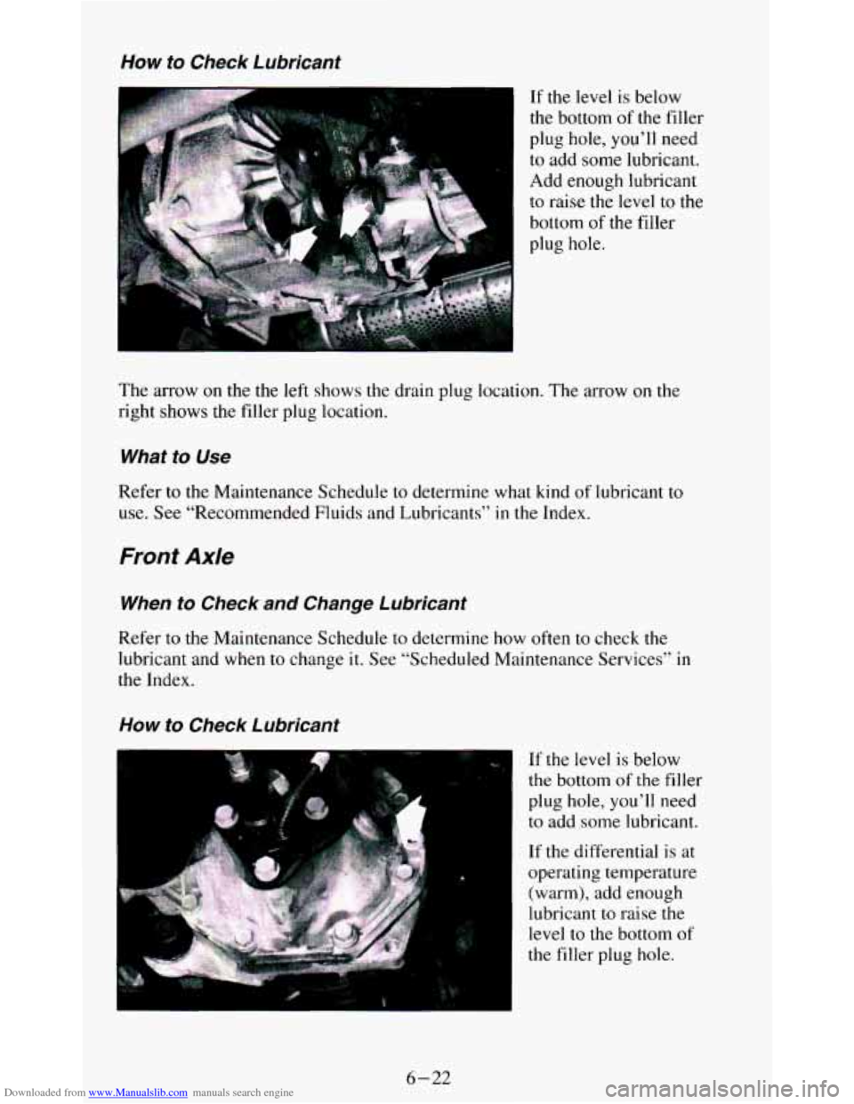 CHEVROLET BLAZER 1994 2.G Owners Manual Downloaded from www.Manualslib.com manuals search engine Wow to Check Lubricant
If the level is below
the bottom
of the filler
plug hole, you’ll need
to add some lubricant.
Add en CHEVROLET BLAZER 1994 2.G Owners Manual Downloaded from www.Manualslib.com manuals search engine Wow to Check Lubricant
If the level is below
the bottom
of the filler
plug hole, you’ll need
to add some lubricant.
Add en