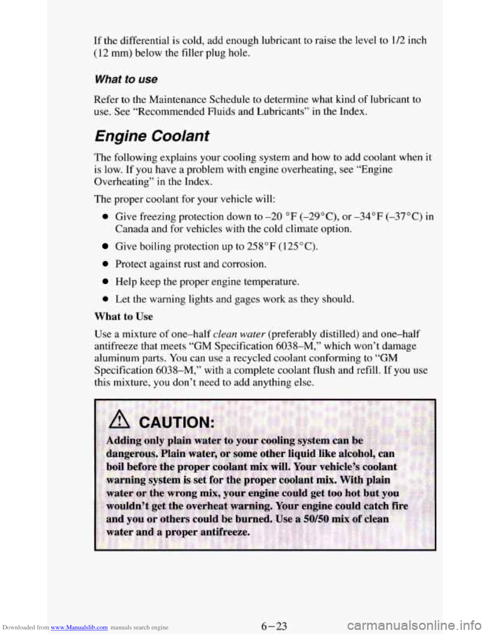 CHEVROLET BLAZER 1994 2.G Owners Manual Downloaded from www.Manualslib.com manuals search engine If the differential is cold, add enough lubricant to raise the level to 1/2 inch
(12 mm) below the filler plug hole.
What to use
Refe CHEVROLET BLAZER 1994 2.G Owners Manual Downloaded from www.Manualslib.com manuals search engine If the differential is cold, add enough lubricant to raise the level to 1/2 inch
(12 mm) below the filler plug hole.
What to use
Refe