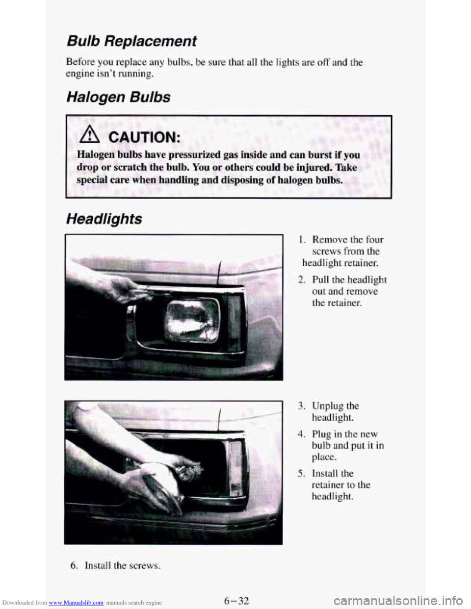 CHEVROLET BLAZER 1994 2.G Owners Manual Downloaded from www.Manualslib.com manuals search engine ulb Replacement
Before you replace any bulbs, be sure that all the lights are off and the
engine isnt running.
Halogen Bulbs
Headli CHEVROLET BLAZER 1994 2.G Owners Manual Downloaded from www.Manualslib.com manuals search engine ulb Replacement
Before you replace any bulbs, be sure that all the lights are off and the
engine isnt running.
Halogen Bulbs
Headli