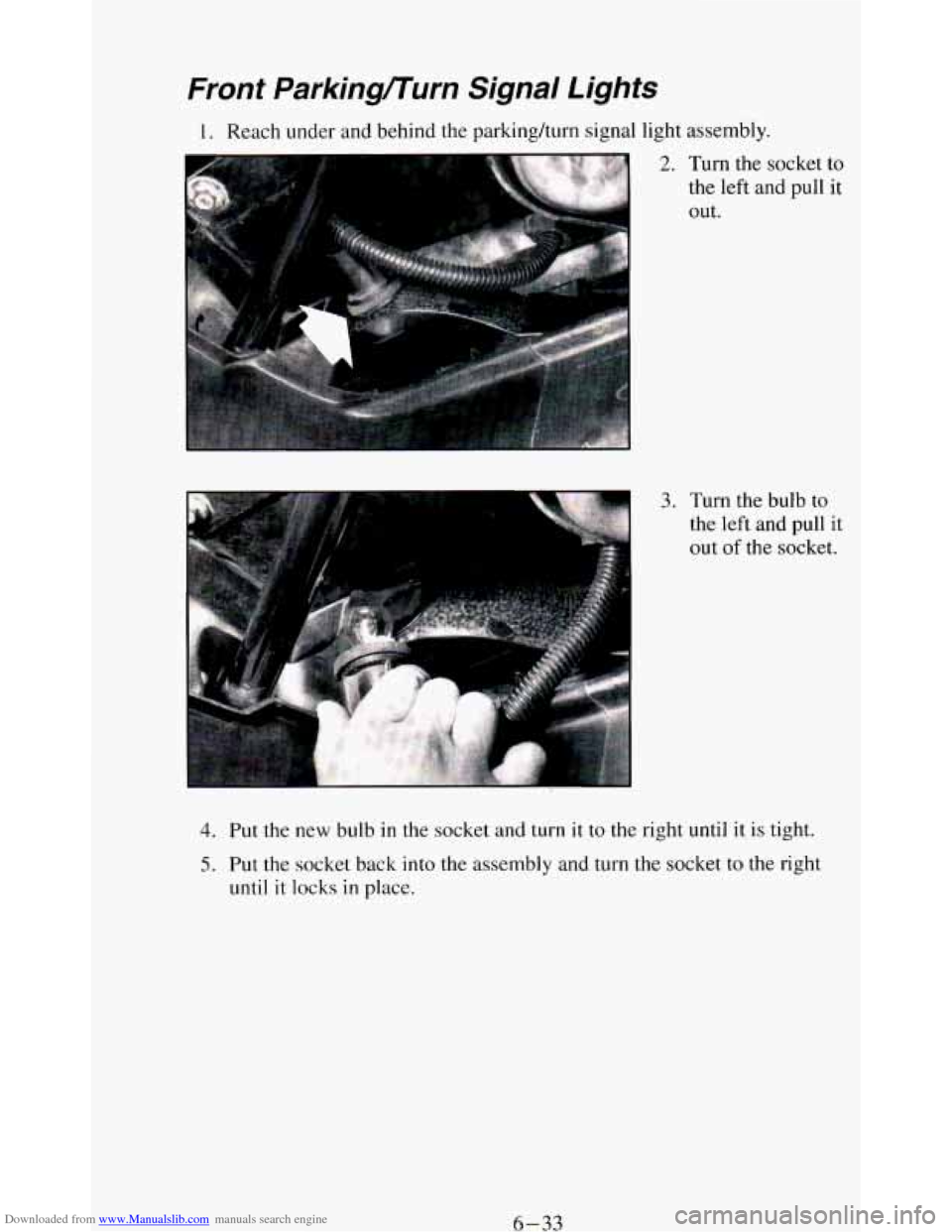CHEVROLET BLAZER 1994 2.G Owners Manual Downloaded from www.Manualslib.com manuals search engine Front ParkingKurn Signal Lights
1. Reach under and behind the parkingkurn signal light assembly.
3. Turn the bulb to
the left an CHEVROLET BLAZER 1994 2.G Owners Manual Downloaded from www.Manualslib.com manuals search engine Front ParkingKurn Signal Lights
1. Reach under and behind the parkingkurn signal light assembly.
3. Turn the bulb to
the left an