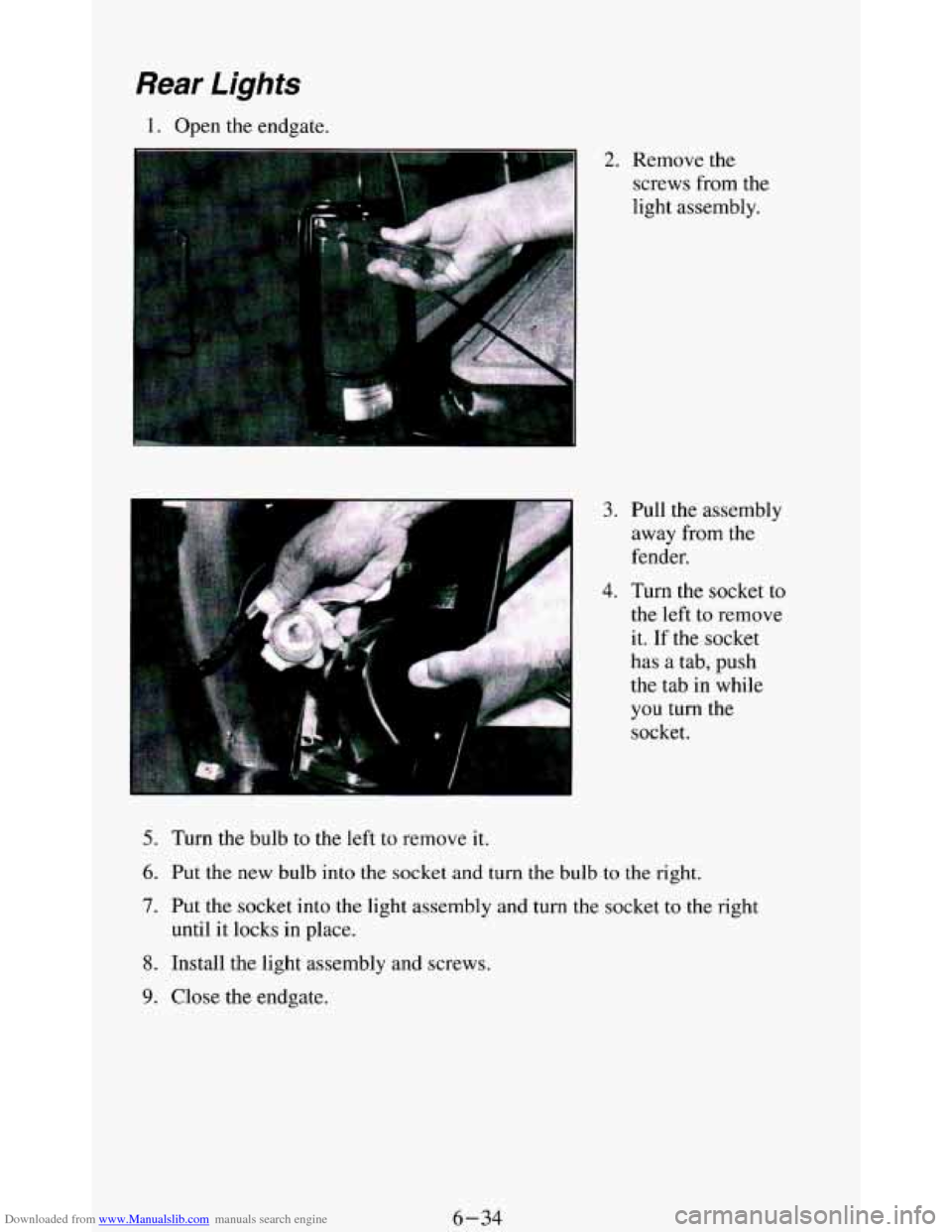 CHEVROLET BLAZER 1994 2.G Owners Manual Downloaded from www.Manualslib.com manuals search engine Rear Lights
1. Open the endgate.
- 3. Pull the assembly
away from the
fender.
4. Turn tne socket to
the
left to remove
it. If the CHEVROLET BLAZER 1994 2.G Owners Manual Downloaded from www.Manualslib.com manuals search engine Rear Lights
1. Open the endgate.
- 3. Pull the assembly
away from the
fender.
4. Turn tne socket to
the
left to remove
it. If the