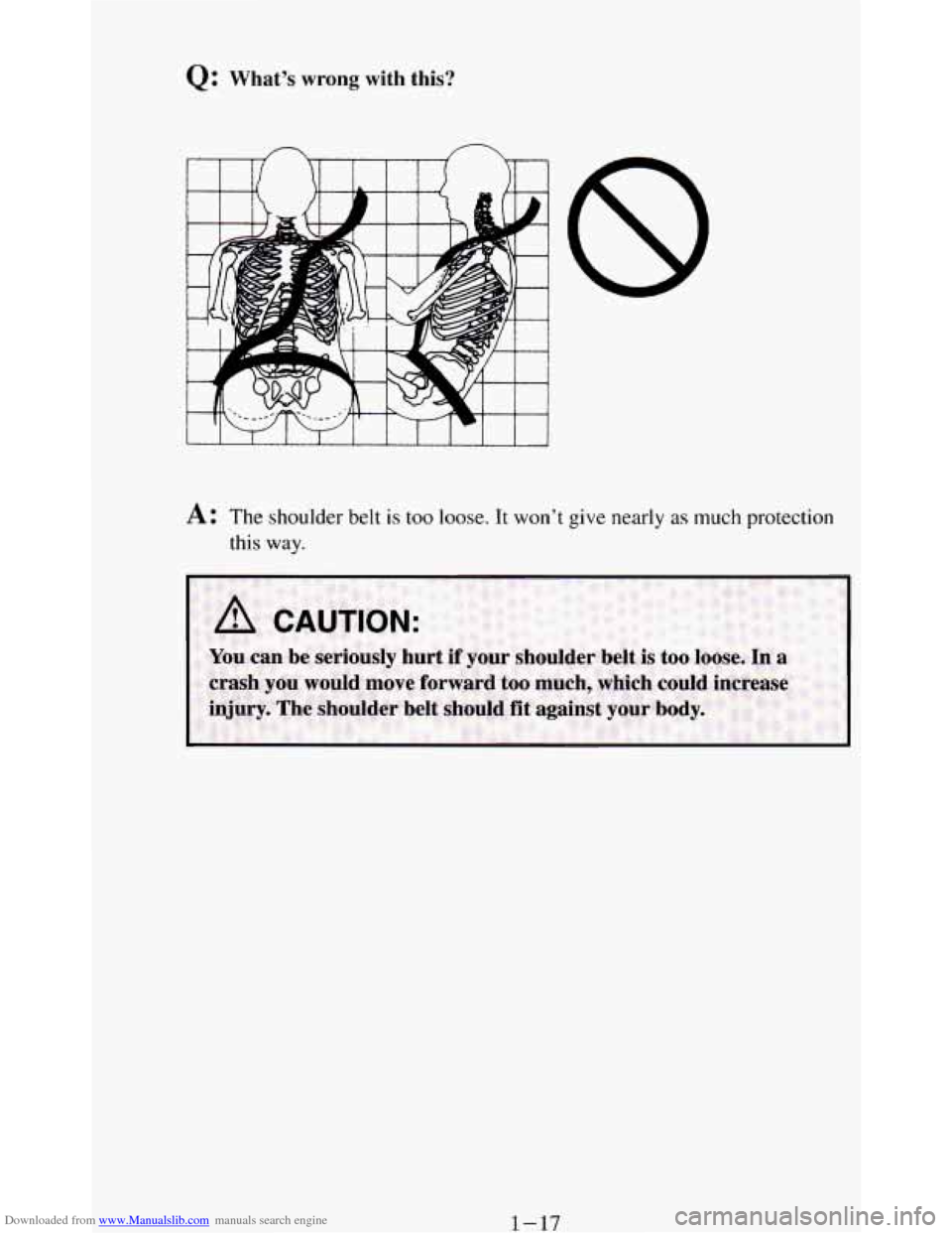 CHEVROLET BLAZER 1994 2.G Owners Manual Downloaded from www.Manualslib.com manuals search engine Q: What’s wrong with this? 
A: The shoulder belt is too loose. It won’t  give nearly as much protection 
this 
way. 
1-17   