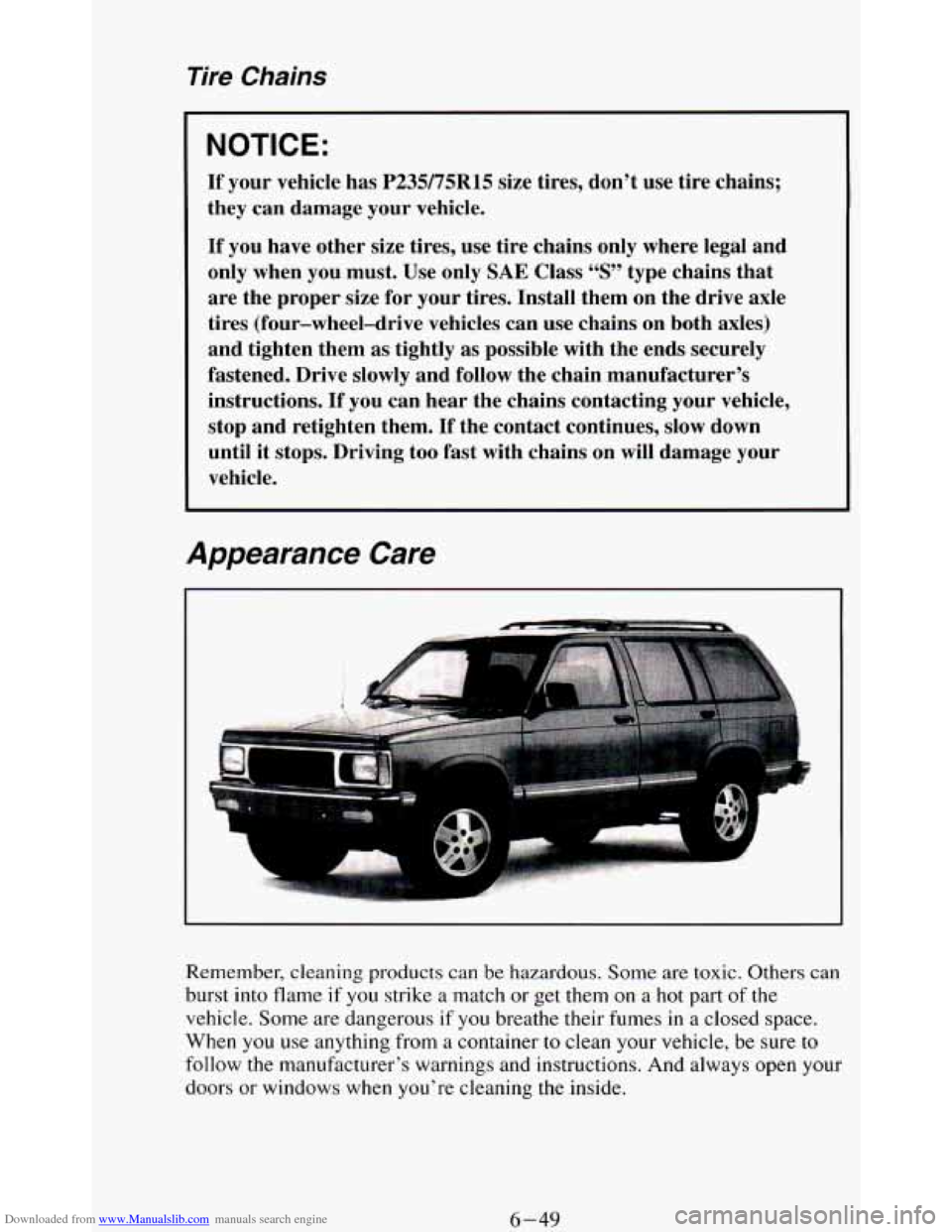 CHEVROLET BLAZER 1994 2.G Owners Manual Downloaded from www.Manualslib.com manuals search engine Tire Chains
NOTICE:
If your vehicle has P235/75R15 size tires, don’t use tire chains;
they can damage your vehicle.
If you have CHEVROLET BLAZER 1994 2.G Owners Manual Downloaded from www.Manualslib.com manuals search engine Tire Chains
NOTICE:
If your vehicle has P235/75R15 size tires, don’t use tire chains;
they can damage your vehicle.
If you have