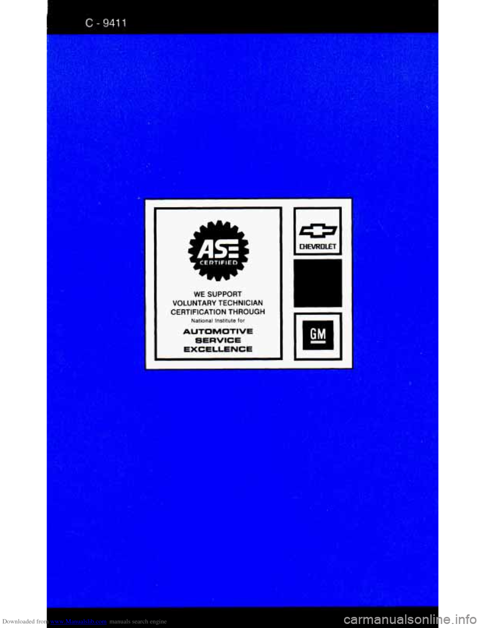 CHEVROLET BLAZER 1994 2.G Owners Manual Downloaded from www.Manualslib.com manuals search engine WE SUPPORT
VOLUNTARY TECHNICIAN
CERTIFICATION THROUGH
National Institute for
AUTOMOTIVE SERVICE
EXCELLENCE CHEVROLET BLAZER 1994 2.G Owners Manual Downloaded from www.Manualslib.com manuals search engine WE SUPPORT
VOLUNTARY TECHNICIAN
CERTIFICATION THROUGH
National Institute for
AUTOMOTIVE SERVICE
EXCELLENCE