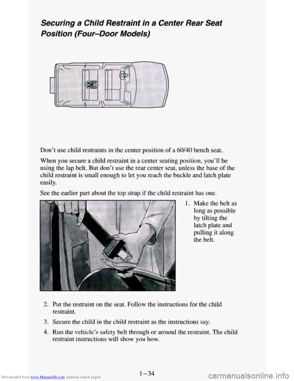 CHEVROLET BLAZER 1994 2.G Service Manual Downloaded from www.Manualslib.com manuals search engine Securing a Child Restraint in a Center Rear Seat
Position (Four-Door Models)
Don’t use child restraints in the center position o CHEVROLET BLAZER 1994 2.G Service Manual Downloaded from www.Manualslib.com manuals search engine Securing a Child Restraint in a Center Rear Seat
Position (Four-Door Models)
Don’t use child restraints in the center position o